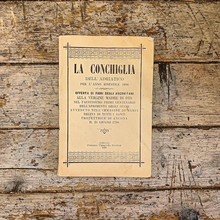 La Conchiglia dell'Adriatico per l'anno bisestile 1896. Offerta di fiori degli anconitani alla Vergine Madre di Dio nel faustissimo primo centenario dell'aprimento degli occhi avvenuto nell'immagine di Maria Regina di tutti i aanti protettrice di Anc