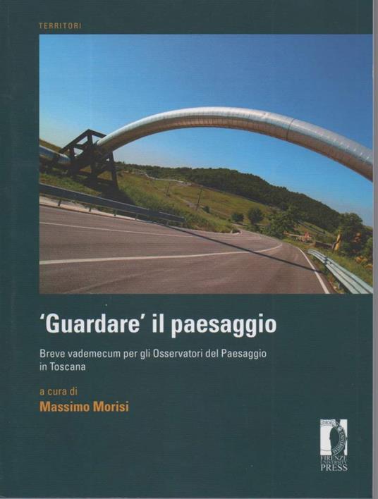 GUARDARE IL PAESAGGIO-Breve vademecum per gli osservatori del Paesaggio in Toscana (2016) - copertina