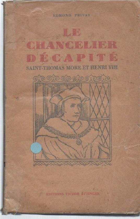 LE CHANCELIER DECAPITE-Saint Thomas More, Henry VII et la Republique des utopiens (s.d.) - copertina