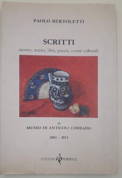 Scritti Mostre, Teatro, Libri, Poesia, Eventi Culturali Al Museo Di Anticoli Corrado 2002-2011(2011) - copertina