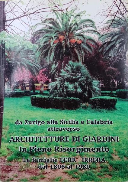 Architetture Di Giardini In Pieno Risorgimento-Le Famiglie Fehr-Irrera Dal 1806 Al 1980( 2014) - copertina