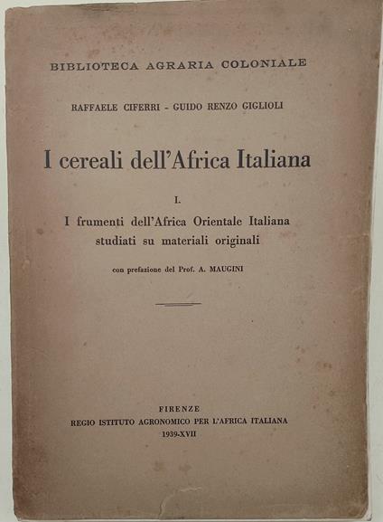 I cereali dell'Africa Italiana-I- I frumenti dell'Africa Orientale Italiana studiati su materiali originali - copertina