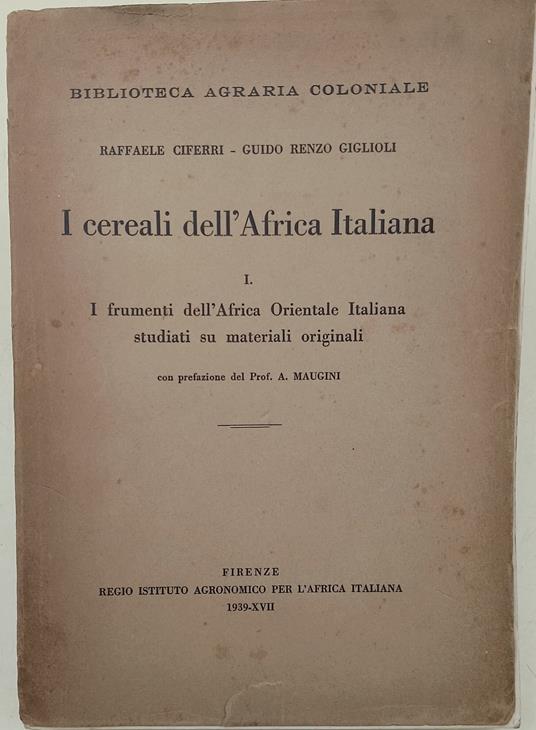 I cereali dell'Africa Italiana-I- I frumenti dell'Africa Orientale Italiana studiati su materiali originali - copertina