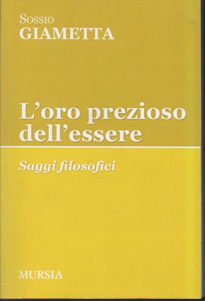 L' ORO PREZIOSO DELL' ESSERE - Saggi filosofici (2013) - Sossio Giametta - copertina