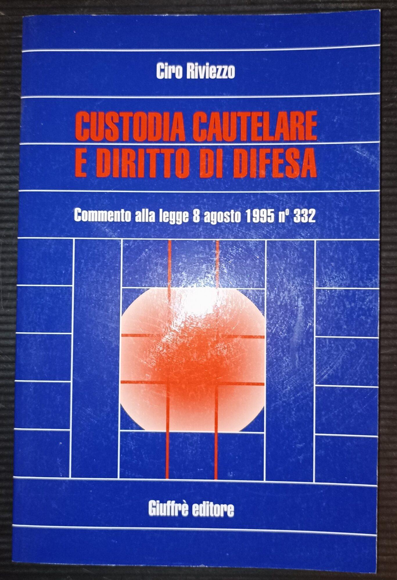 Custodia cautelare e diritto di difesa Commento alla legge 8 agosto 1995 n. 332