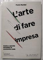 L' arte di fare impresa - Come e perchè investire in economia reale