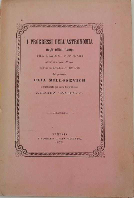I processi dell'astronomia negli ultimi tempi-tre lezioni popolaridette al veneto Ateneo nell'anno accademico 1972-73 - Elia Millosevich - copertina