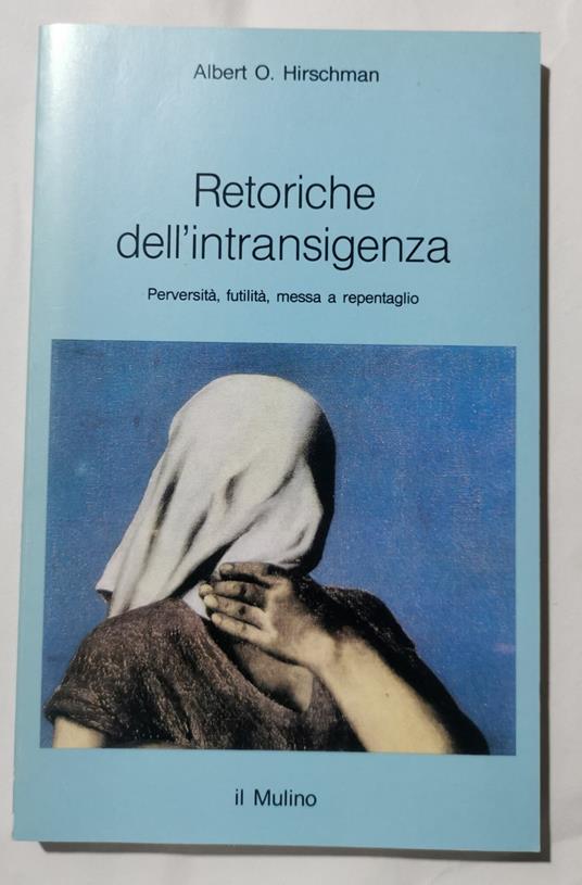 Retoriche dell'intransigenza -Perversità, futilità, messa a repentaglio - Albert O. Hirschman - copertina