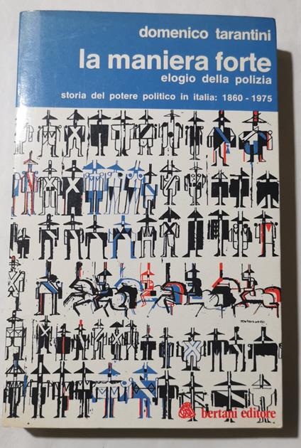 La maniera forte - Elogio della polizia - storia del potere politico in Italia 1860/1975 - Domenico Tarantini - copertina