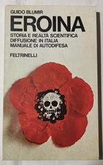 Eroina - Storia e realtà scientifica, diffusione in Italia, manuale di autodifesa