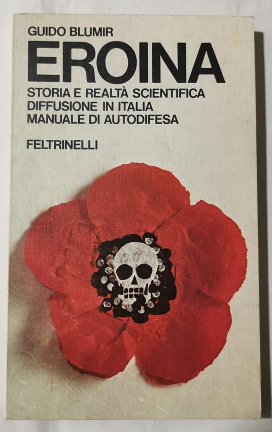 Eroina - Storia e realtà scientifica, diffusione in Italia, manuale di autodifesa - Guido Blumir - copertina