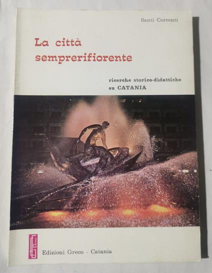 La citta' semprerifiorente - Ricerche storico didattiche su Catania - Santi Correnti - copertina