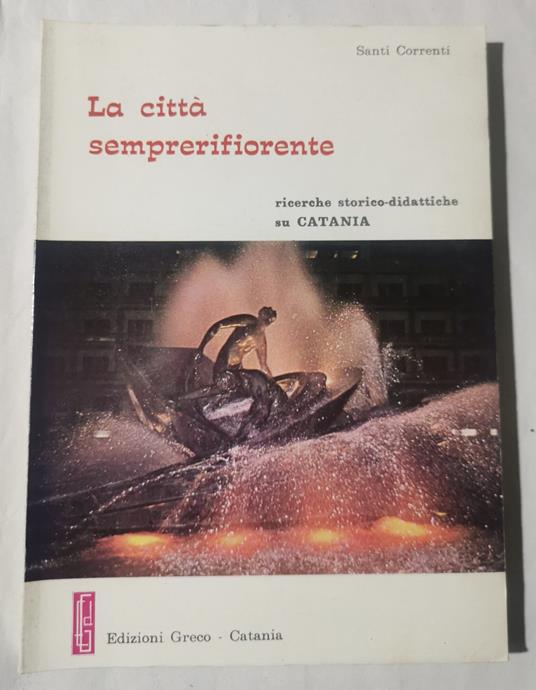 La citta' semprerifiorente - Ricerche storico didattiche su Catania - Santi Correnti - copertina