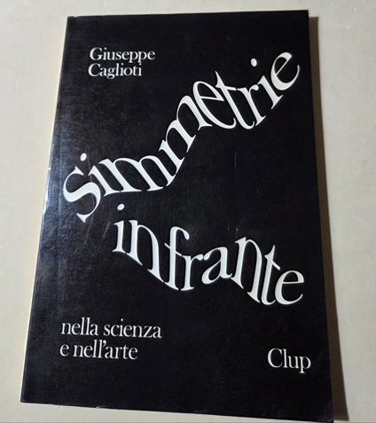Simmetrie infrante nella scienza e nell'arte - Giuseppe Caglioti - copertina