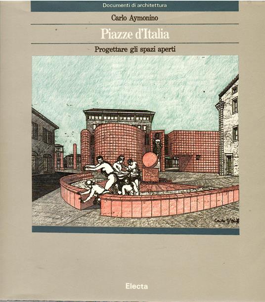 Piazze D'Italia: Progettare Gli Spazi Aperti - Carlo Aymonino - copertina