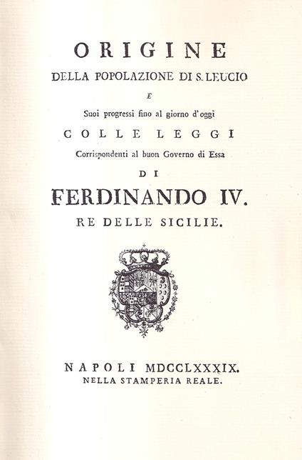 Origine della Popolazione di S. Leucio e suoi progressi fino al giorno d'oggi - colle leggi corrispondenti al buon Governo di essa di Ferdinando IV, Re delle Sicilie - Ferdinando IV - copertina