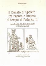 Il Ducato Di Spoleto Tra Papato e Impero al Tempo Di Federico II Con Elenchi Dei Rettori Pontefici e Vicari Imperiali