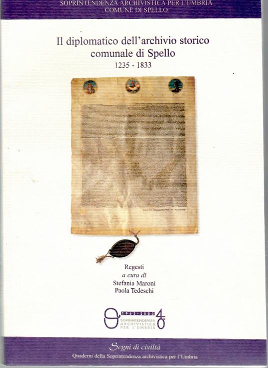L' archivio Storico Comunale Preunitario Di Spello e I Fondi Aggregati 1235-1860. Il Diplomatico Dell'archivio Storico Comunale Di Spello 1235-1833 - copertina