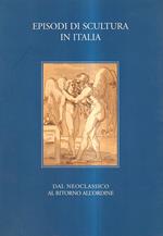 Episodi di scultura in Italia. Dal Neoclassico al ritorno all'ordine