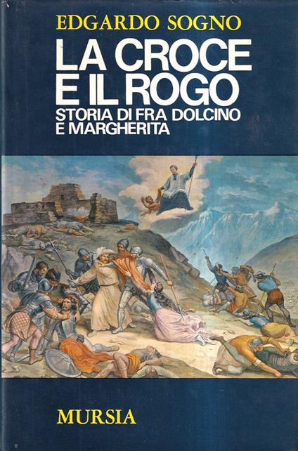 La croce e il rogo. Storia di Fra Dolcino e Margherita - Edgardo Sogno - copertina