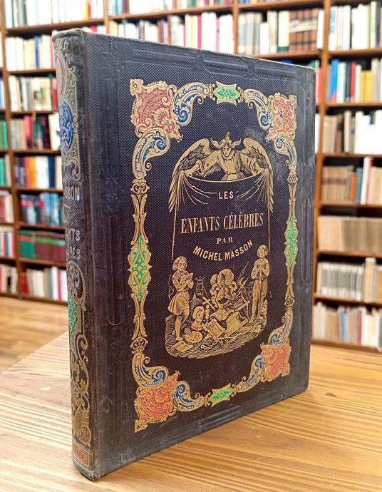 Les enfants célèbres, ou Histoire des enfants de tous les siècles et de tous le pays : qui sont immortalisés par le malheur, la piété, le courage, le génie, le savoir et les talents - Michel Masson - copertina