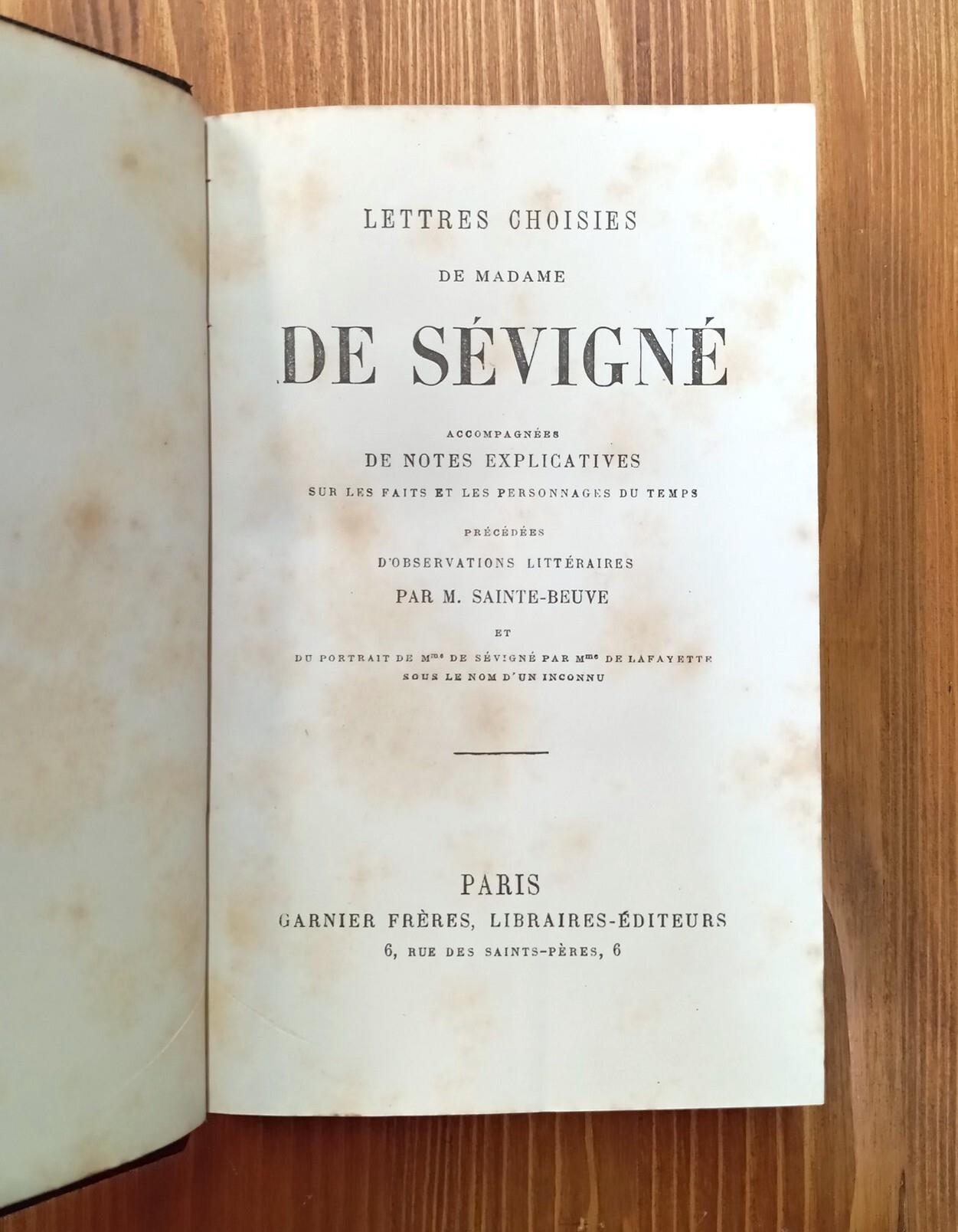 Lettres choisies de Madame de Sévigné accompagnées de notes explicatives sur les faits et les personnages du temps précédées d'observations littéraires par M. Sainte-Beuve et du portrait de Madame de Sévigné par Madame de Lafayette sous le nom d'un