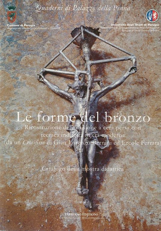 Le forme del bronzo. Ricostruzione della fusione a cera persa con tecnica indiretta in età moderna (da un Crocifisso di Gian Lorenzo Bernini ed Ercole Ferrata) - copertina