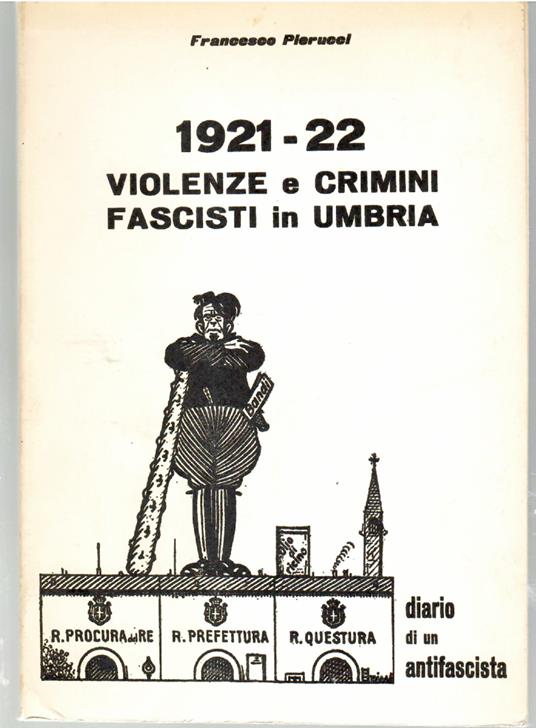 1921-22 Violenze e Crimini Fascisti in Umbria. Diario di un Antifascista - Francesco Pierucci - copertina