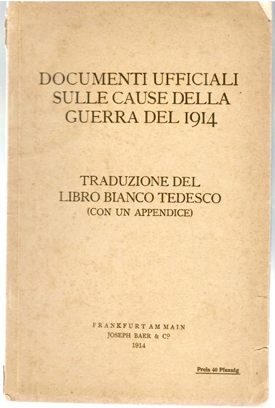Documenti Ufficiali sulle Cause della Guerra del 1914. Traduzione Del Libro Bianco Tedesco (con un Appendice) - copertina