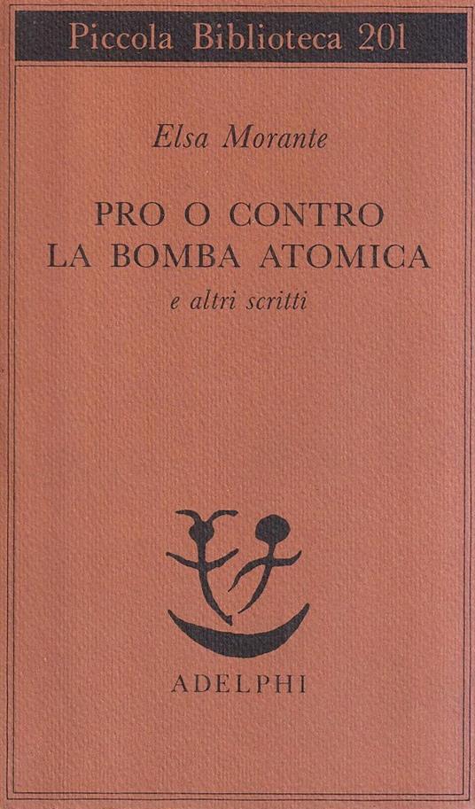 Pro o contro la bomba atomica e altri scritti - Elsa Morante - copertina