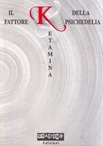 Ketamina. Il fattore K della psichedelia