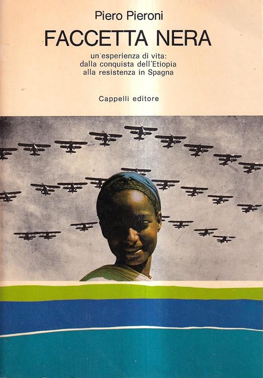 Faccetta nera. Un'esperienza di vita: dalla conquista dell'Etiopia alla resistenza in Spagna - Piero Pieroni - copertina