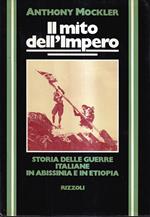 Il mito dell'Impero. Storia delle guerre italiane in Abissinia e in Etiopia