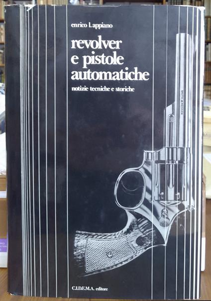 Revolver e pistole automatiche: notizie tecniche e storiche - copertina