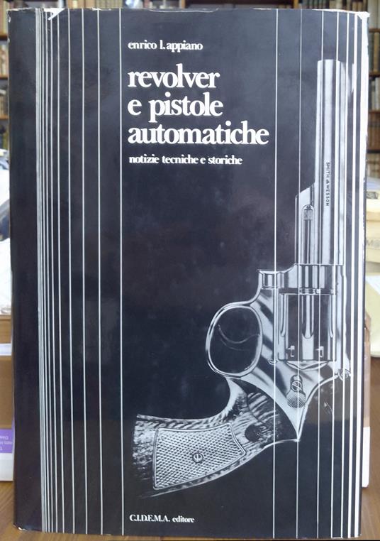 Revolver e pistole automatiche: notizie tecniche e storiche - copertina