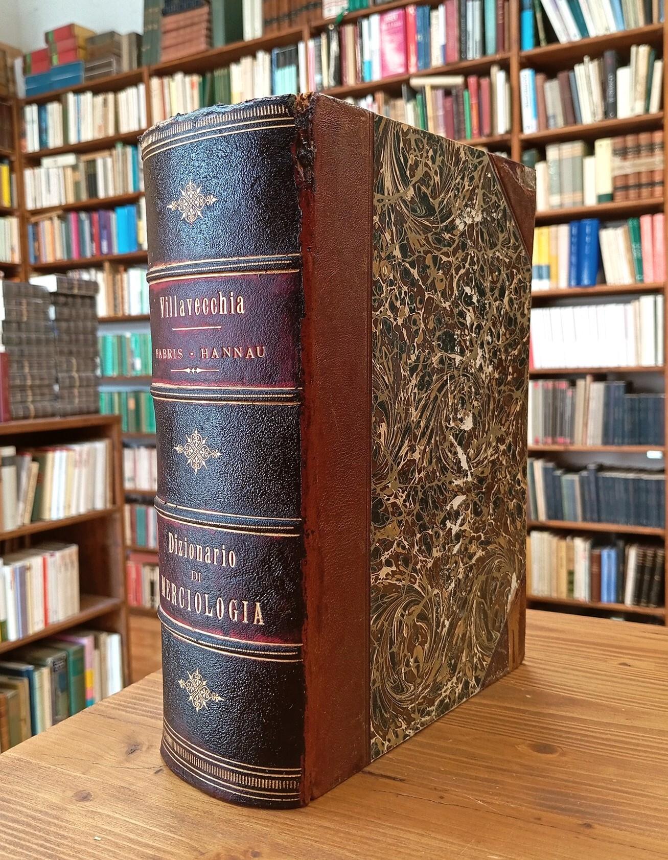 Dizionario di merciologia - ad uso del commercio, arti ed industrie. Descrizione, caratteri, provenienza, estrazione, usi ed applicazioni dei prodotti naturali e dell'industria, saggi per identificarli e riconoscerne le sofisticazioni, con speciale r