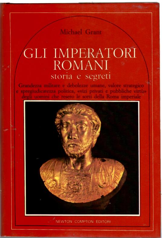Gli imperatori romani : storia e segreti : grandezza militare e debolezze umane, vizi privati e pubbliche virtu degli uomini che ressero le sorti della Roma imperiale - Michael Grant - copertina