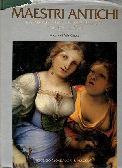 Maestri Antichi. Catalogo Della Pittura Italiana Dal '300 al '700 - Mia Cinotti - copertina