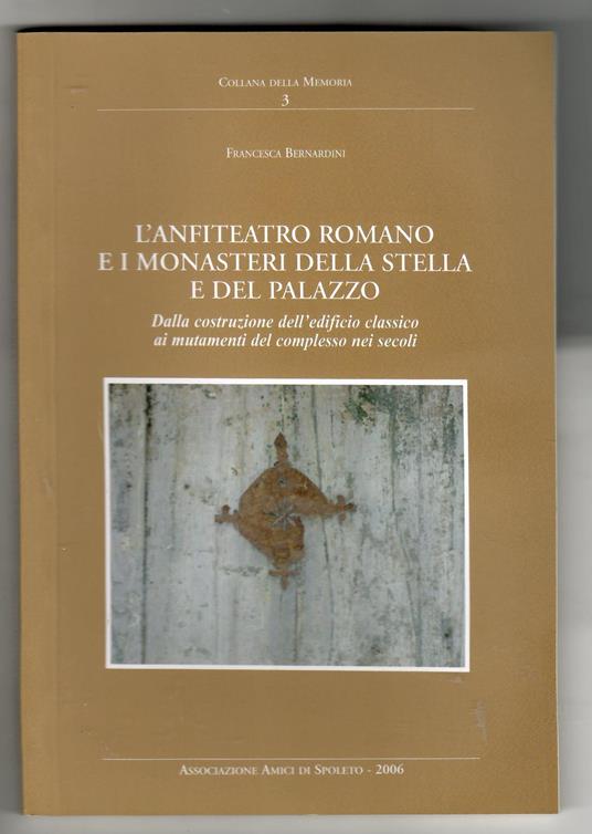L' anfiteatro Romano e i Monasteri della Stella e del Palazzo. Dalla Costruzione dell'Edificio classico ai Mutamenti del Complesso nei Secoli - copertina
