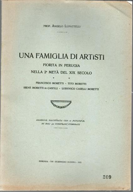 Una famiglia di artisti fiorita in Perugia nella 2a metà del XIX secolo. Francesco Moretti - Tito Moretti - Irene Moretti in Caselli - Lodovico Caselli Moretti - Angelo Lupattelli - copertina