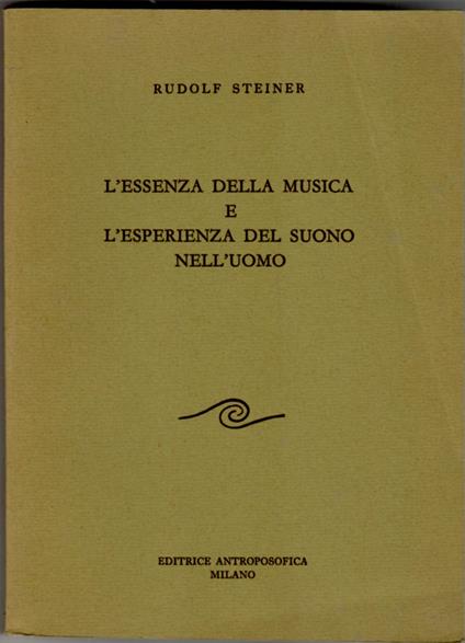 L' essenza della musica e l'esperienza del suono nell'uomo : sette conferenze tenute a Colonia, Berlino, Lipsia, Stoccarda e Dornach negli anni 1906, 1920, 1921, 1923 [...] - Rudolf Steiner - copertina