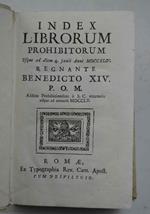 Index librorum prohibitorum usque ad diem 4 Junii anni 1744 regnante Benedicto 14. P.O.M. Additis prohibitionibus a S.C. emanatis usque ad annum 1752