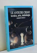 Le antiche chiavi. Tecnica, arte, simbologia