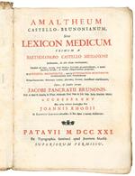 Amaltheum Castello-Brunonianum, siue lexicon medicum primum a Bartholomæo Castello Messanensi inchoatum, ab aliis etiam continuatum, tandem ad vera, nouaque artis medicæ principia accomodatum ... cura, et studio iterato Jacobi Pancratii Brunonis, ..