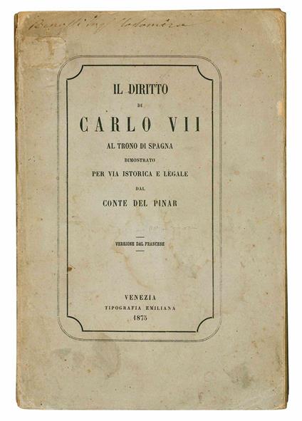 Il diritto di Carlo VII al trono di Spagna dimostrato per via storica e legale dal Conte del Pinar. Versione dal francese - Conte Del Pinar - copertina