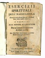 Esercizii spirituali di S. Ignazio Loyola. Ricavati dalle più profittevoli riflessioni fatte sopra questa materia, e proposti alle persone ecclesiastiche per un'annuo ritiramento di dieci giorni da Pietro Antonio Maffei della Compagnia di Gesù