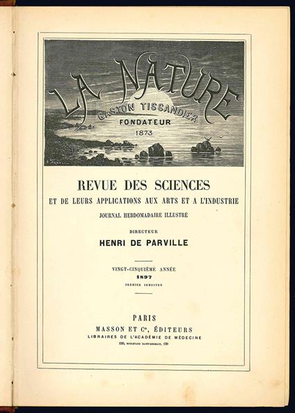 La nature. Revue des sciences et de leurs applications aux arts et a l'industrie. Journal hebdomadaire illustré. Directeur Henri de Parville. Vingt-cinquième année 1897 premier semestre. (Legato con:) Nouvelles Scientifiques (5 décembre 1896 - 29 mai - Gaston Tissandier - copertina
