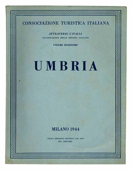Attraverso l'Italia. Illustrazioni delle regioni italiane. Volume duodecimo. Umbria - Consociazione Turistica Italiana - copertina