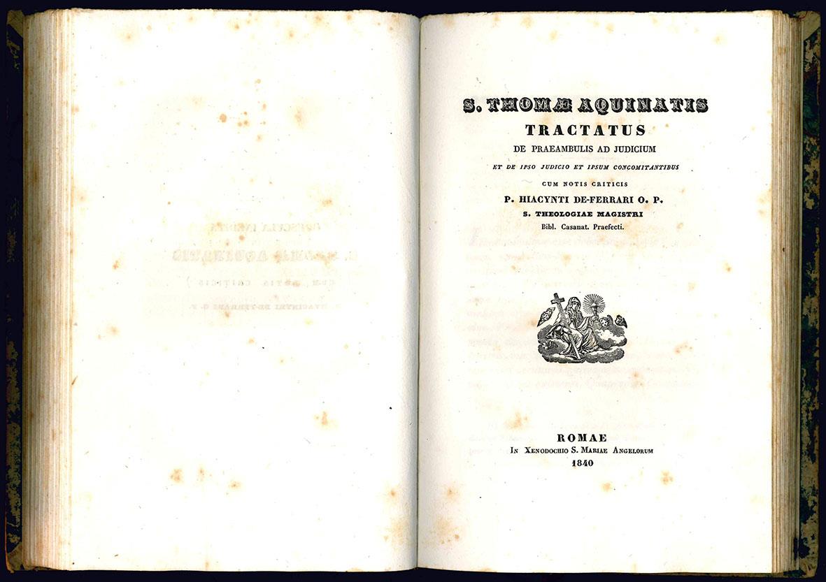 Sancti Thomae Aquinatis Tractatus de adventu et statu et vita Antichirsti. Nunc primum editus. Cum notis criticis F. Hyacinthi De-Ferrari O. P. S. Theologiae Magistri Bibliothecae Casant. Praefecti. (insieme con:) Tractatus de praeambulis ad judicium