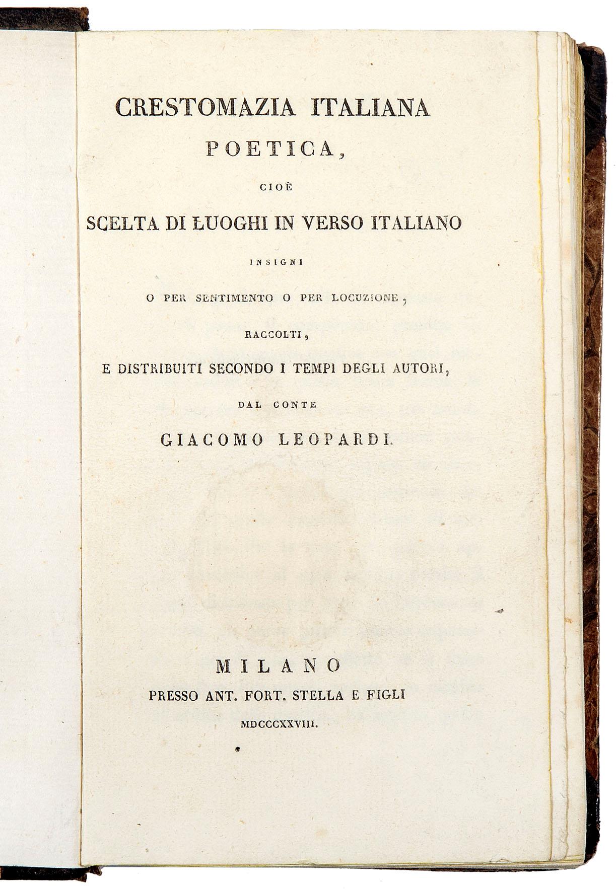 Crestomazia italiana poetica, cioè scelta di luoghi in verso italiano insigni o per sentimento o per locuzione, raccolti, e distribuiti secondo i tempi degli autori dal conte Giacomo Leopardi